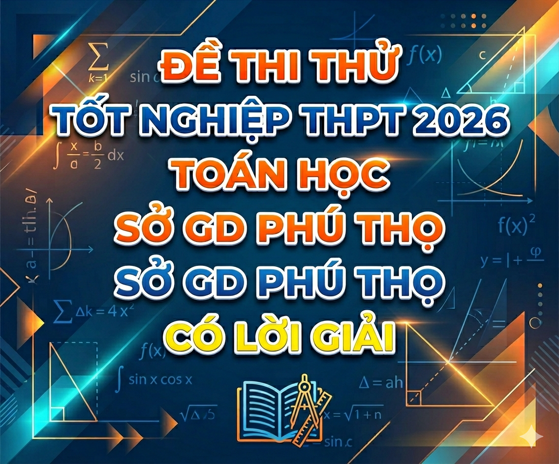 92. Đề thi thử tốt nghiệp THPT 2026 Toán học Sở GD Phú Thọ - có lời giải